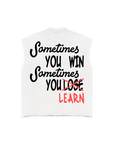 SOMETIMES YOU WIN. SOMETIMES YOU LEARN. CUT OFF TEE
