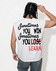 SOMETIMES YOU WIN. SOMETIMES YOU LEARN. CUT OFF TEE